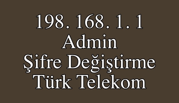 198. 168. 1. 1. Admin Şifre Değiştirme Türk Telekom
